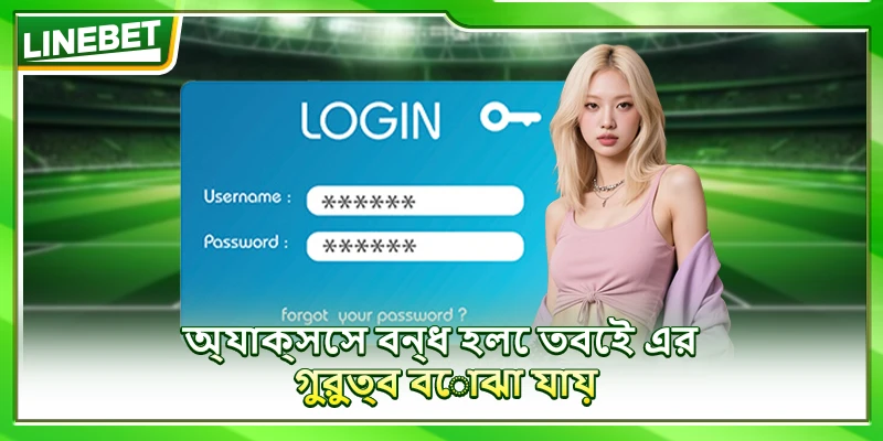 অ্যাক্সেস বন্ধ হলে তবেই এর গুরুত্ব বোঝা যায়