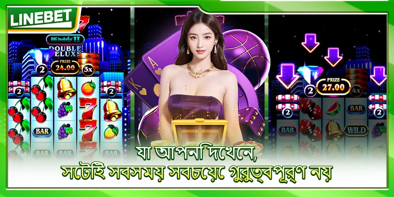 যা আপনি দেখেন, সেটিই সবসময় সবচেয়ে গুরুত্বপূর্ণ নয়