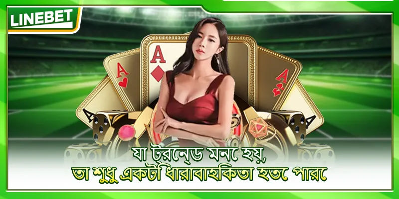 যা ট্রেন্ড মনে হয়, তা শুধু একটি ধারাবাহিকতা হতে পারে
